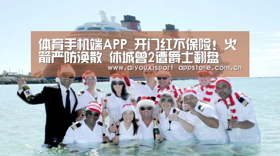 体育手机端APP_开门红不保险!火箭严防涣散 休城曾2遭爵士翻盘(图2) 爱游戏