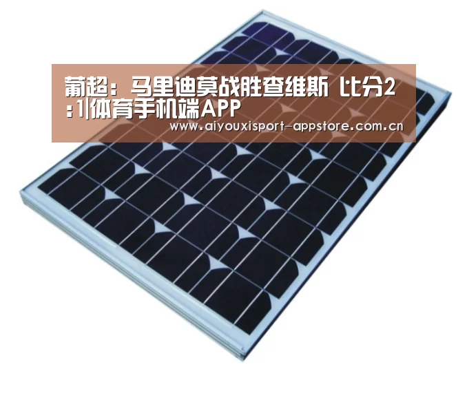 葡超: 马里迪莫战胜查维斯 比分2:1|体育手机端APP(图4) 体育手机端APP