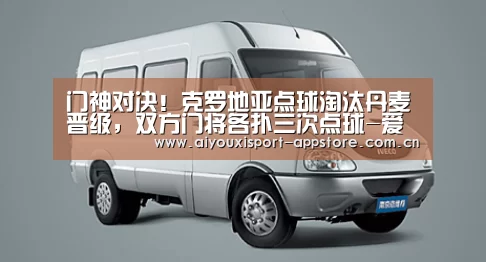 门神对决！克罗地亚点球淘汰丹麦晋级，双方门将各扑三次点球-爱游戏